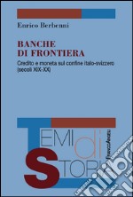 Banche di frontiera. Credito e moneta sul confine italo-svizzero (secoli XIX-XX) libro