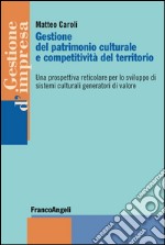 Gestione del patrimonio culturale e competitività del territorio. Una prospettiva reticolare per lo sviluppo di sistemi culturali generatori di valore libro