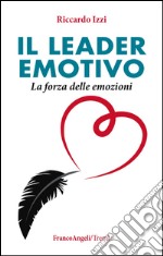 Il leader emotivo. La forza delle emozioni libro