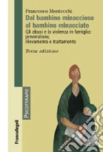 Dal bambino minaccioso al bambino minacciato. Gli abusi e la violenza in famiglia: prevenzione, rilevamento e trattamento libro