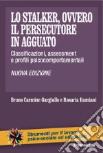 Lo stalker, ovvero il persecutore in agguato. Classificazioni, assessment e profili psicocomportamentali libro