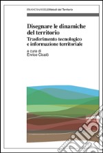 Disegnare le dinamiche del territorio. Trasferimento tecnologico e informazione territoriale libro