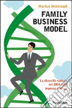 Family business model. La diversità radicale nel DNA delle imprese migliori