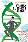 Family business model. La diversità radicale nel DNA delle imprese migliori libro di Weishaupt Markus