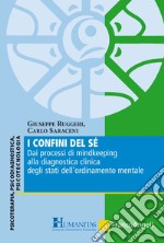 I confini del sé. Dai processi di mindkeeping alla diagnostica clinica degli stati dell'ordinamento mentale libro