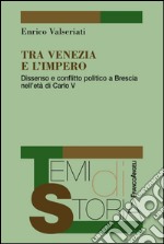 Tra Venezia e l'Impero. Dissenso e conflitto politico a Brescia nell'età di Carlo V