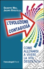 L'evoluzione contagiosa. Come allenarsi a vivere la vita desiderata libro