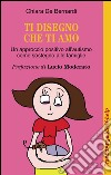 Ti disegno che ti amo. Un approccio positivo dall'autismo come sostegno alle famiglie libro