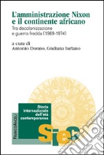 L'amministrazione Nixon e il continente africano. Tra decolonizzazione e guerra fredda (1969-1974) libro