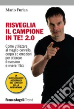 Risveglia il campione in te! 2.0. Come utilizzare al meglio cervello, corpo ed emozioni per ottenere il massimo e vivere felici libro