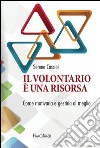 Il volontariato è una risorsa. Come motivarla e gestirla al meglio libro di Cascioli Serena