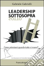 Leadership sottosopra. Come orientarsi quando tutto si muove? libro