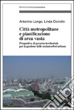 Città metropolitane e pianificazione di area vasta. Prospettive di governo territoriale per la gestione delle metamorfosi urbane libro