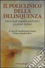 Il Policlinico della delinquenza. Storia degli ospedali psichiatrici giudiziari italiani libro