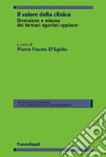 Il valore della clinica. Diversione e misuso dei farmaci agonisti oppiacei libro