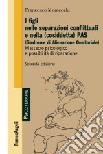 I figli nelle separazioni conflittuali e nella (cosiddetta) PAS (Sindrome di alienazione genitoriale). Massacro psicologico e possibilità di riparazione libro