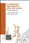 La professione infermieristica nella web society. Dilemmi e prospettive libro di Lombi L. (cur.) Stievano A. (cur.)