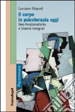 Il corpo in psicoterapia oggi. Neo-funzionalismo e sistemi integrati libro