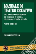 Manuale di teatro creativo. 200 tecniche drammatiche da utilizzare in terapia, educazione e teatro sociale libro