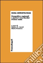 Roma metropolitana. Prospettive regionali e ipotesi cross-border d'area vasta libro