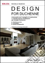 Design for Duchenne. Linee guida per il progetto di costruzione o ristrutturazione di abitazioni per famiglie Duchenne. Distrofia muscolare, accessibilità, barriere. libro