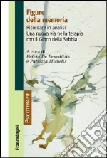 Figure della memoria. Ricordare in analisi. Una nuova via nella terapia con il gioco della sabbia libro