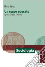 Un corpo educato. Sport, cultura, società libro