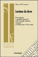 Lontano da dove. Generazioni e modelli educativi nelle famiglie italiane emigrate tra Ottocento e Novecento