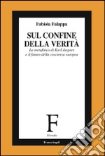 Sul confine della verità. La metafisica di Karl Jaspers e il futuro della coscienza europea