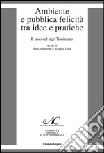 Ambiente e pubblica felicità tra idee e pratiche. Il caso del lago Trasimeno libro