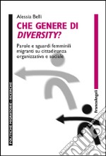 Che genere di diversity? Parole e sguardi femminili migranti su cittadinanza organizzativa e sociale libro