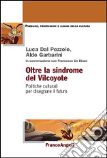 Oltre la sindrome del vilcoyote. Politiche culturali per disegnare il futuro libro