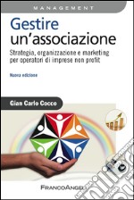 Gestire un'associazione. Strategia, organizzazione e marketing per operatori di imprese non profit libro