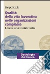 Qualità della vita lavorativa nelle organizzazioni complesse. Il caso dei servizi di salute mentale libro di Gosetti Giorgio