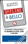 Offline è bello. Il percorso di Digital Detox per migliorare relazioni, lavoro e benessere libro