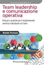 Team leadership e comunicazione operativa. Principi e pratiche per il miglioramento continuo individuale e di team libro