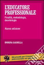 L'educatore professionale. Finalità, metodologia, deontologia libro