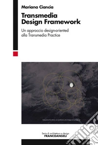 Transmedia design framework. Un approccio design-oriented alla transmedia practice libro