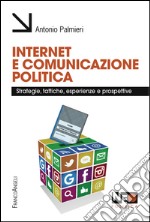 Internet e comunicazione politica. Strategie, tattiche, esperienze e prospettive libro