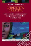 L'identità creativa. Psicoanalisi e neuroscienze del pensiero simbolico e metaforico libro