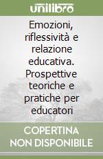 Emozioni, riflessività e relazione educativa. Prospettive teoriche e pratiche per educatori libro