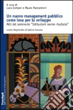 Un nuovo management pubblico come leva per lo sviluppo. Atti del seminario «Istituzioni norme risultato» libro