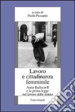 Lavoro e cittadinanza femminile. Anna Kuliscioff e la prima legge sul lavoro delle donne libro