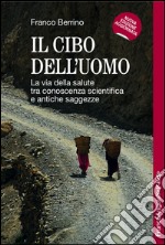 Il cibo dell'uomo. La via della salute tra conoscenza scientifica e antiche saggezze libro