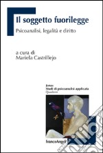 Il soggetto fuorilegge. Psicoanalisi, legalità e diritto libro