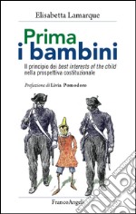 Prima i bambini. Il principio dei best interests of the child nella prospettiva costituzionale libro