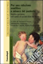 Per una relazione analitica a misura del paziente. Realtà e persona nell'opera di Luciana Bon de Matte libro