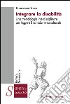 Integrare la disabilità. Una metodologia interdisciplinare per leggere il cambiamento culturale libro