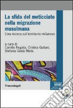 La sfida del meticciato nella migrazione musulmana. Una ricerca sul territorio milanese libro