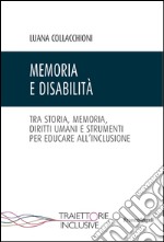 Memoria e disabilità. Tra storia, memoria, diritti umani e strumenti per educare all'inclusione libro